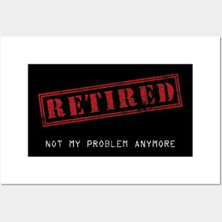 Retired Not My Problem Anymore Posters and Art